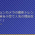 「アクションカメラの最新トレンド！高画質＆小型で人気の理由を徹底解説！」 アイキャッチ