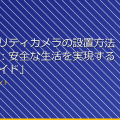 「セキュリティカメラの設置方法と注意点:安全な生活を実現するためのガイド」 アイキャッチ