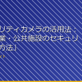 「セキュリティカメラの活用法:家庭・企業・公共施設のセキュリティ強化方法」 アイキャッチ