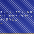 「監視カメラとプライバシーを両立させる方法：安全とプライバシーを両立させるための最新技術と実践的なア アイキャッチ