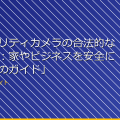 「セキュリティカメラの合法的な使用方法：家やビジネスを安全に守るためのガイド」 アイキャッチ