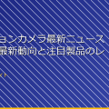 「アクションカメラ最新ニュース!業界の最新動向と注目製品のレビュー」 アイキャッチ
