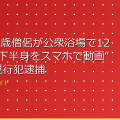 京都の41歳僧侶が公衆浴場で12歳少年の下半身をスマホで動画“盗撮”し現行犯逮捕 滋賀・草津市 &# アイキャッチ
